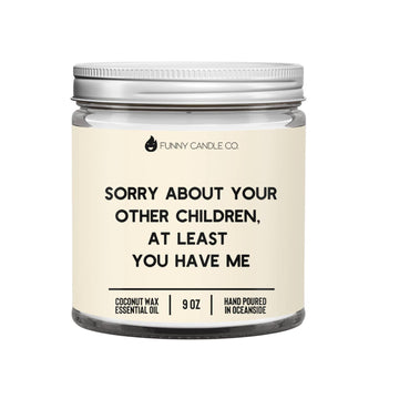 Sorry About Your Other Children, At least You Have Me Candle